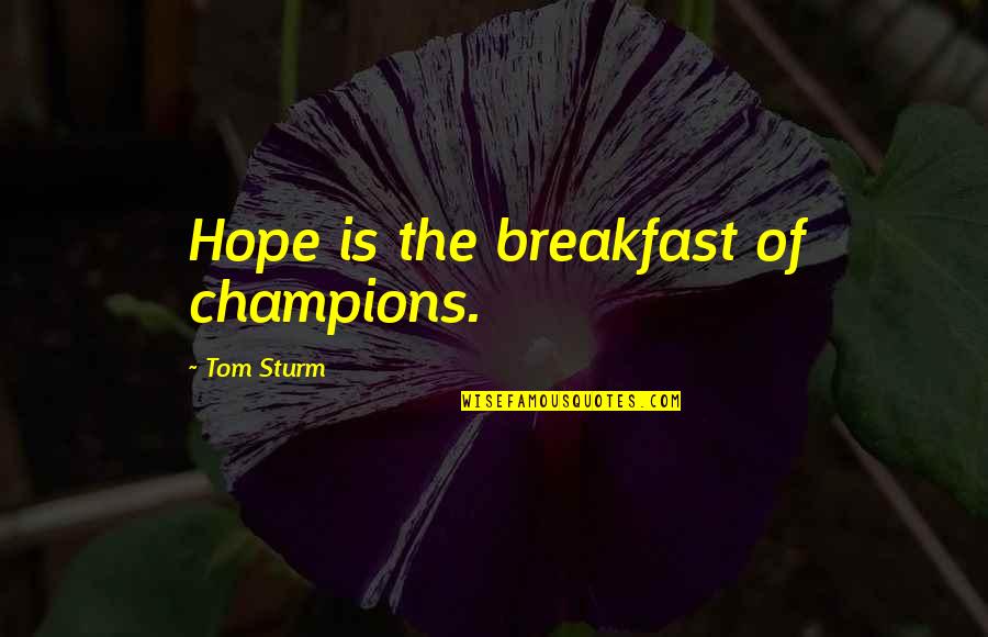 Regras De Confinamento Quotes By Tom Sturm: Hope is the breakfast of champions.