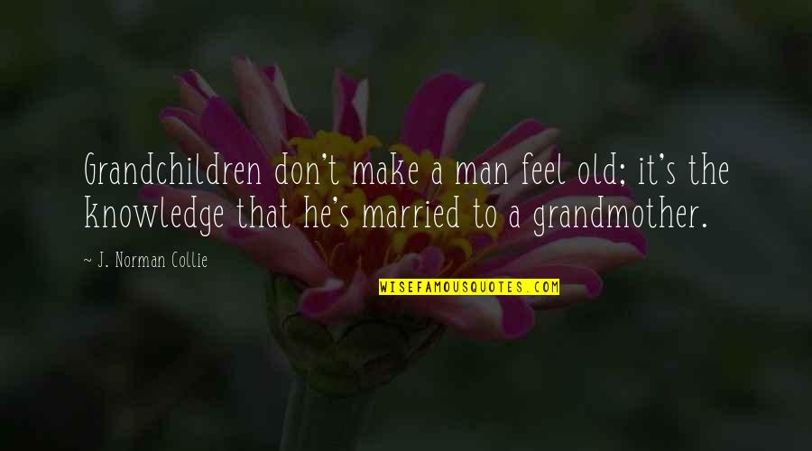 Regras Quotes By J. Norman Collie: Grandchildren don't make a man feel old; it's Regras Quotes By J. Norman Collie: Grandchildren don't make a man feel old; it's