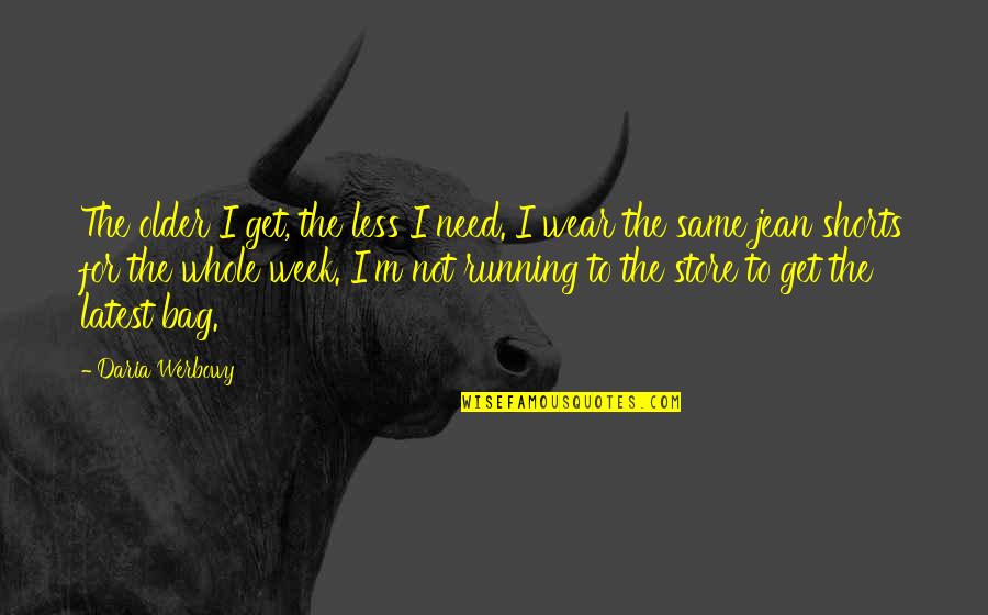 Regreening Program Quotes By Daria Werbowy: The older I get, the less I need. Regreening Program Quotes By Daria Werbowy: The older I get, the less I need.