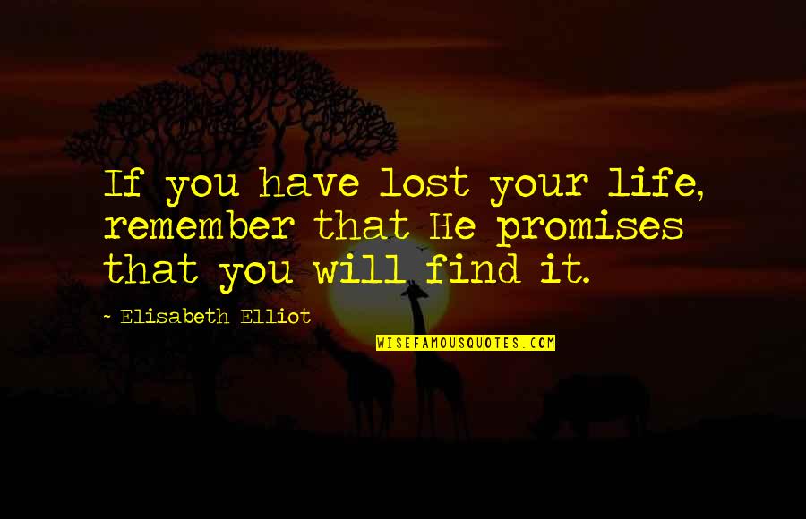 Regreening Program Quotes By Elisabeth Elliot: If you have lost your life, remember that Regreening Program Quotes By Elisabeth Elliot: If you have lost your life, remember that