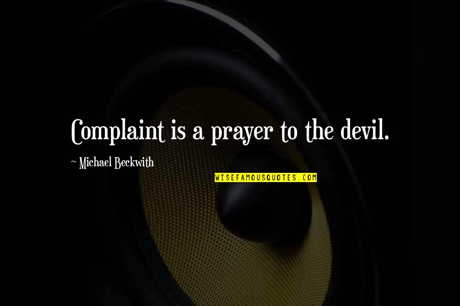 Regreening Program Quotes By Michael Beckwith: Complaint is a prayer to the devil. Regreening Program Quotes By Michael Beckwith: Complaint is a prayer to the devil.
