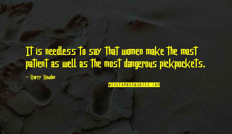 Regreening Quotes By Harry Houdini: It is needless to say that women make