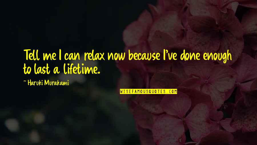 Regresan Quotes By Haruki Murakami: Tell me I can relax now because I've Regresan Quotes By Haruki Murakami: Tell me I can relax now because I've
