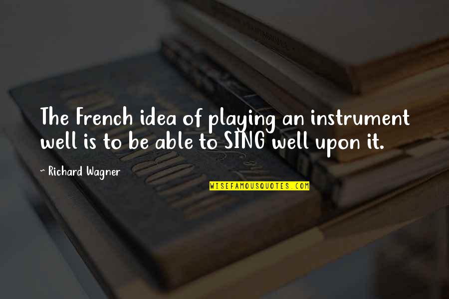 Regresan Quotes By Richard Wagner: The French idea of playing an instrument well
