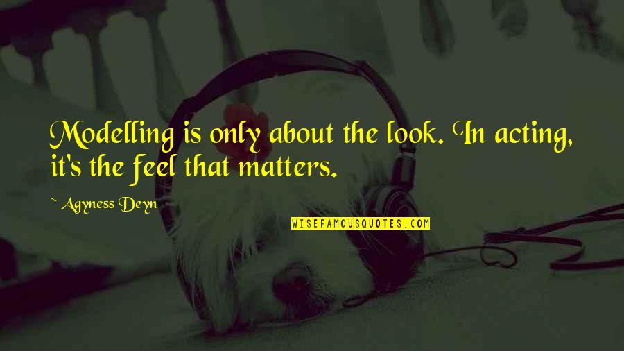 Regresara Pista Quotes By Agyness Deyn: Modelling is only about the look. In acting,
