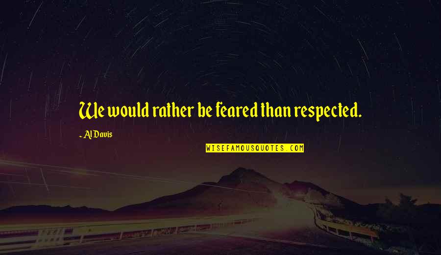 Regresara Pista Quotes By Al Davis: We would rather be feared than respected. Regresara Pista Quotes By Al Davis: We would rather be feared than respected.
