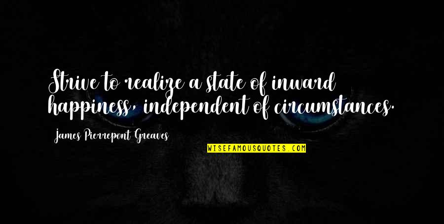 Regrese Cz Quotes By James Pierrepont Greaves: Strive to realize a state of inward happiness, Regrese Cz Quotes By James Pierrepont Greaves: Strive to realize a state of inward happiness,