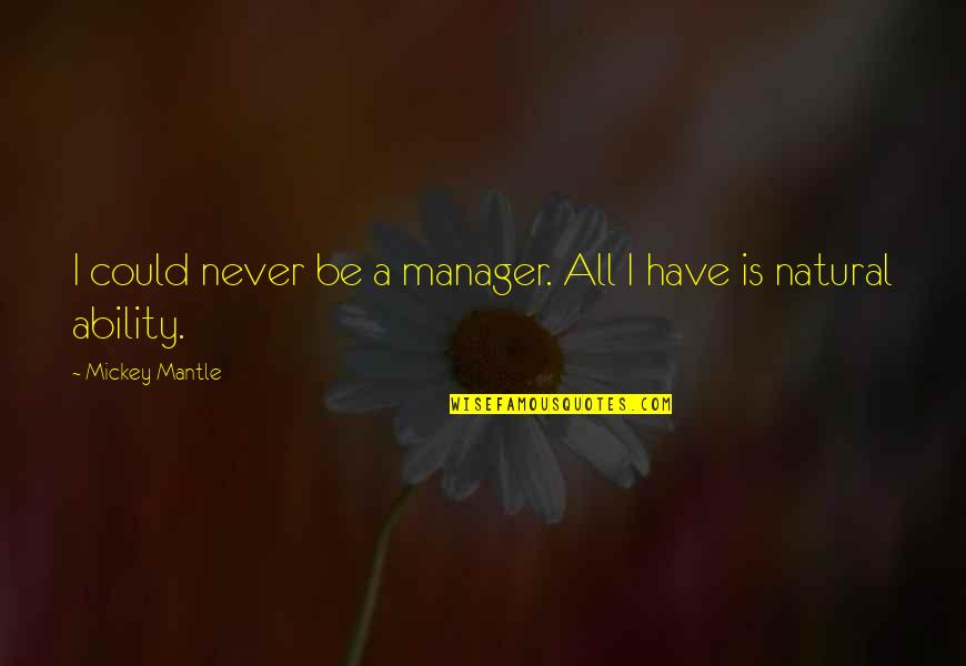 Regreso A Casa Quotes By Mickey Mantle: I could never be a manager. All I Regreso A Casa Quotes By Mickey Mantle: I could never be a manager. All I