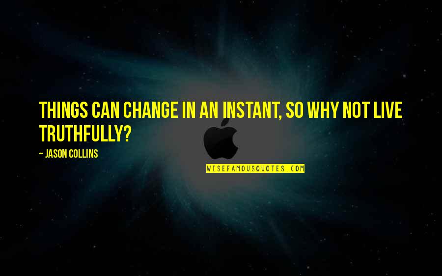 Regreso De Cristo Quotes By Jason Collins: Things can change in an instant, so why Regreso De Cristo Quotes By Jason Collins: Things can change in an instant, so why