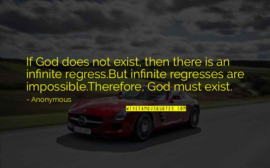 Regress Quotes By Anonymous: If God does not exist, then there is