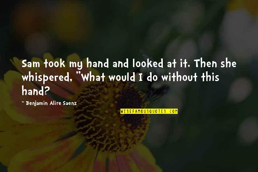 Regressed Child Quotes By Benjamin Alire Saenz: Sam took my hand and looked at it. Regressed Child Quotes By Benjamin Alire Saenz: Sam took my hand and looked at it.