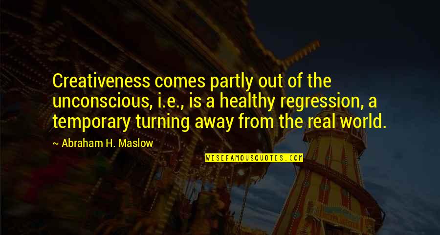 Regression Quotes By Abraham H. Maslow: Creativeness comes partly out of the unconscious, i.e.,