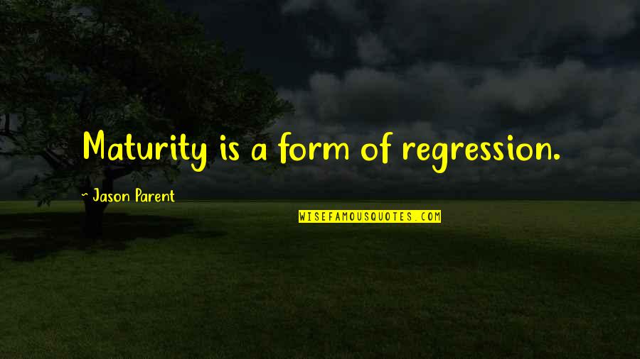 Regression Quotes By Jason Parent: Maturity is a form of regression.