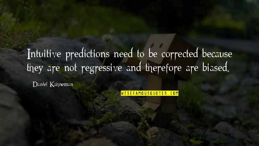 Regressive Quotes By Daniel Kahneman: Intuitive predictions need to be corrected because they