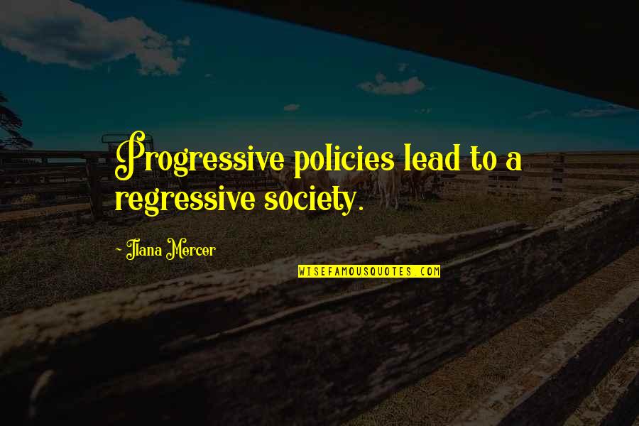 Regressive Society Quotes By Ilana Mercer: Progressive policies lead to a regressive society.