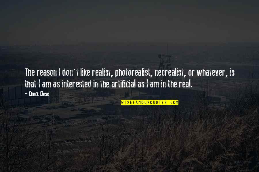 Regresyon Katsayisi Quotes By Chuck Close: The reason I don't like realist, photorealist, neorealist, Regresyon Katsayisi Quotes By Chuck Close: The reason I don't like realist, photorealist, neorealist,