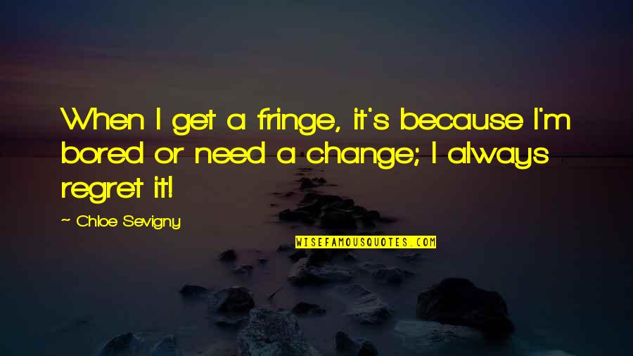 Regret And Change Quotes By Chloe Sevigny: When I get a fringe, it's because I'm