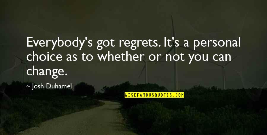 Regret And Change Quotes By Josh Duhamel: Everybody's got regrets. It's a personal choice as