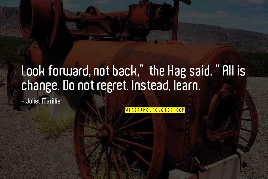 Regret And Change Quotes By Juliet Marillier: Look forward, not back," the Hag said. "All