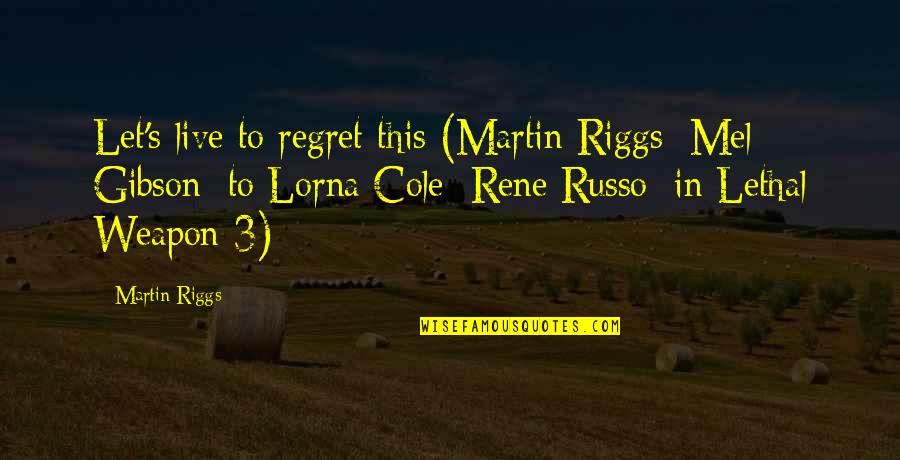 Regret And Choices Quotes By Martin Riggs: Let's live to regret this (Martin Riggs [Mel
