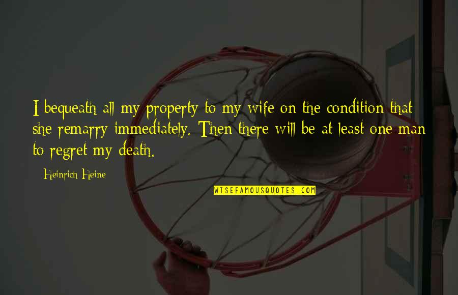 Regret And Death Quotes By Heinrich Heine: I bequeath all my property to my wife