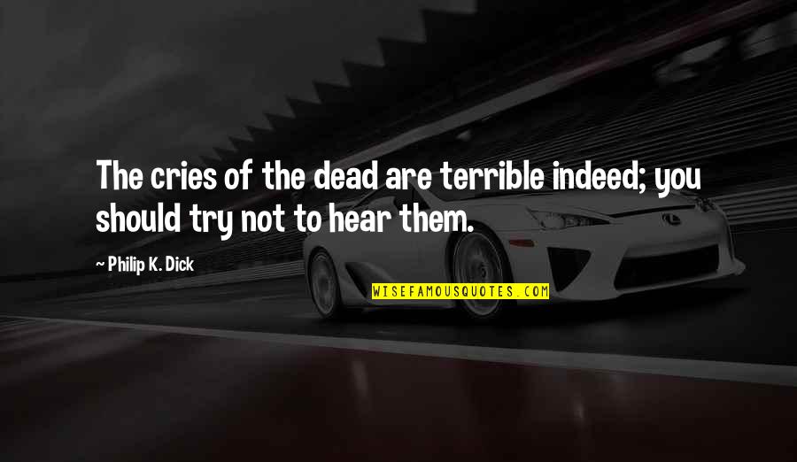 Regret And Death Quotes By Philip K. Dick: The cries of the dead are terrible indeed;