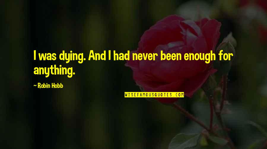 Regret And Death Quotes By Robin Hobb: I was dying. And I had never been