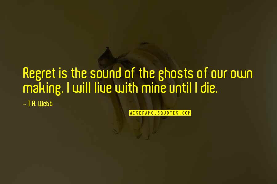 Regret And Death Quotes By T.A. Webb: Regret is the sound of the ghosts of