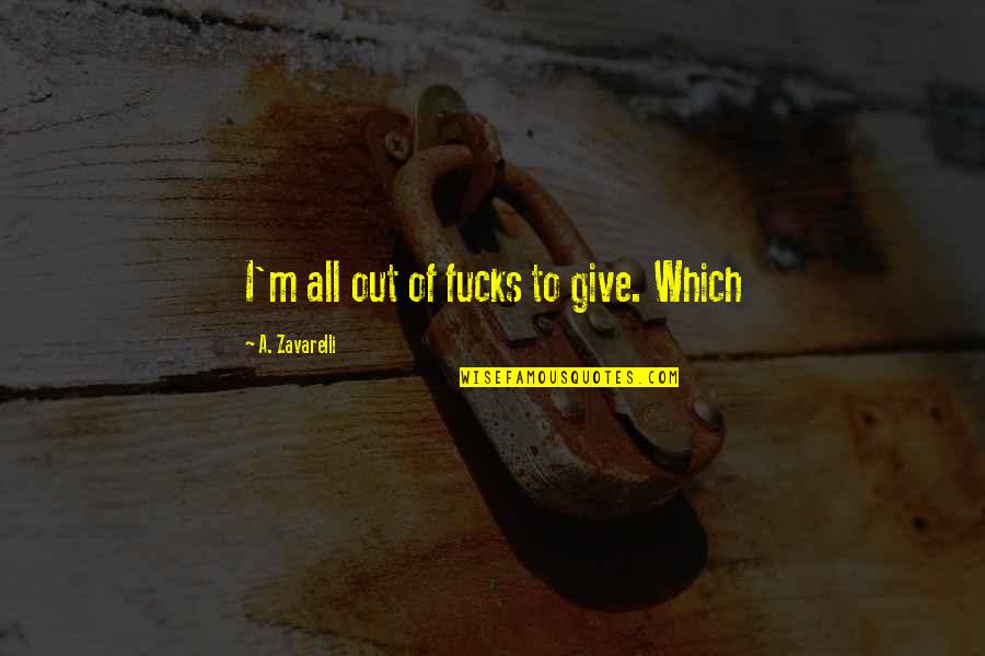 Regret And Forget Quotes By A. Zavarelli: I'm all out of fucks to give. Which