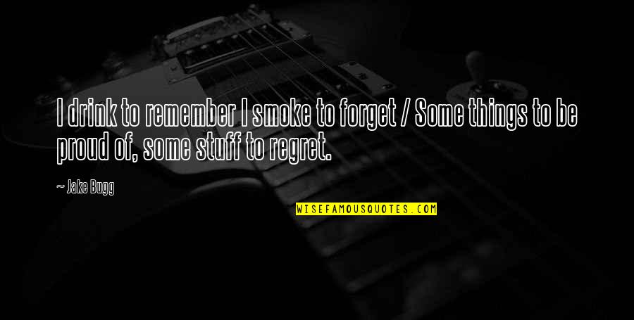 Regret And Forget Quotes By Jake Bugg: I drink to remember I smoke to forget