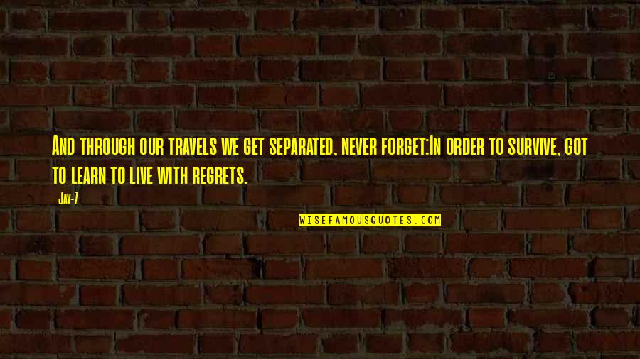 Regret And Forget Quotes By Jay-Z: And through our travels we get separated, never