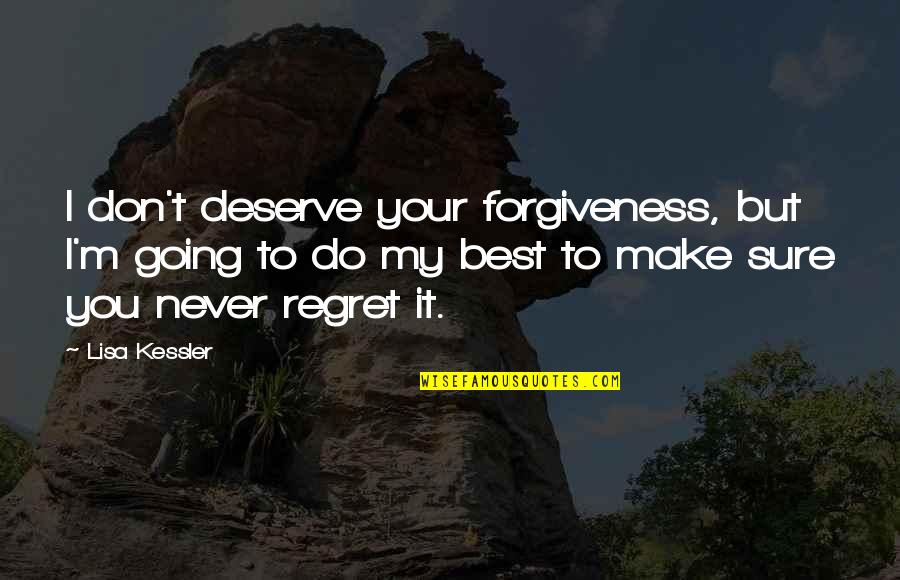 Regret And Forgiveness Quotes By Lisa Kessler: I don't deserve your forgiveness, but I'm going