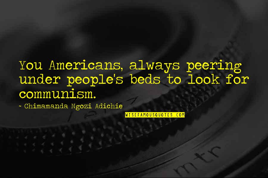 Regret And Gratitude Quotes By Chimamanda Ngozi Adichie: You Americans, always peering under people's beds to Regret And Gratitude Quotes By Chimamanda Ngozi Adichie: You Americans, always peering under people's beds to