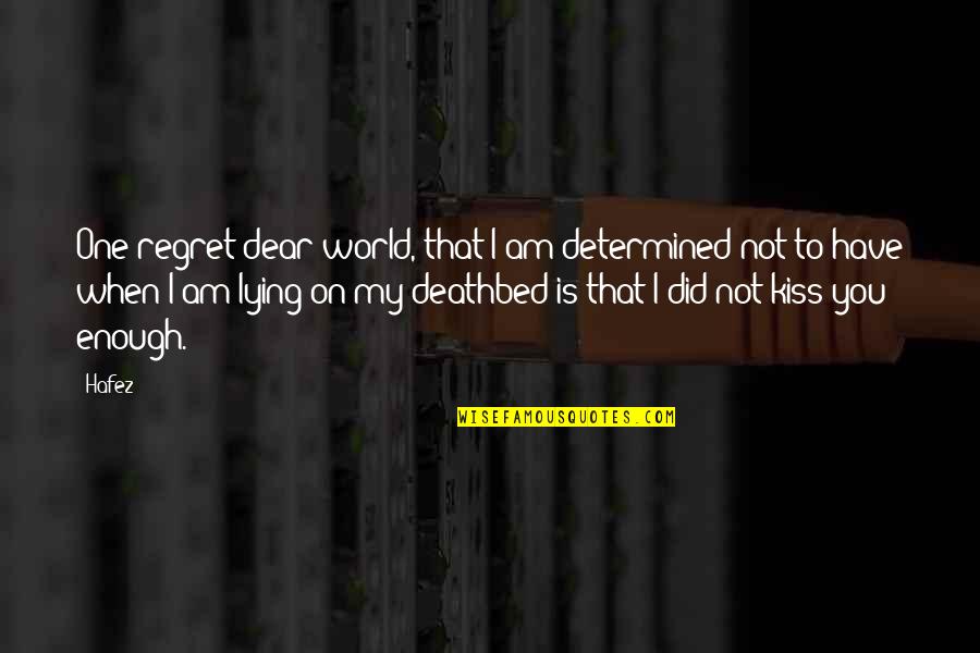 Regret And Gratitude Quotes By Hafez: One regret dear world, that I am determined Regret And Gratitude Quotes By Hafez: One regret dear world, that I am determined