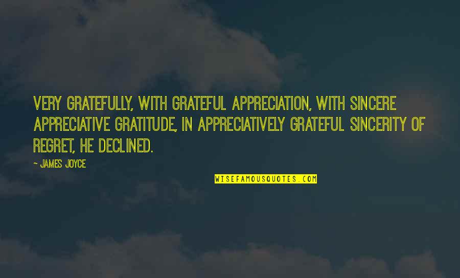 Regret And Gratitude Quotes By James Joyce: Very gratefully, with grateful appreciation, with sincere appreciative Regret And Gratitude Quotes By James Joyce: Very gratefully, with grateful appreciation, with sincere appreciative