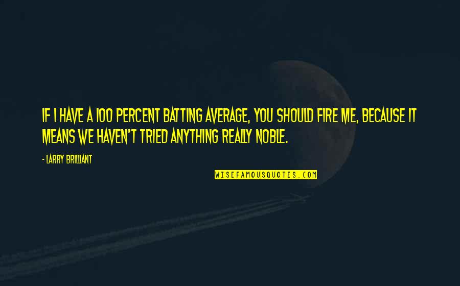 Regret And Gratitude Quotes By Larry Brilliant: If I have a 100 percent batting average, Regret And Gratitude Quotes By Larry Brilliant: If I have a 100 percent batting average,
