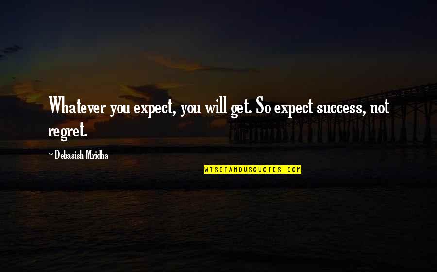 Regret And Happiness Quotes By Debasish Mridha: Whatever you expect, you will get. So expect