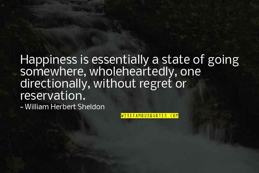 Regret And Happiness Quotes By William Herbert Sheldon: Happiness is essentially a state of going somewhere,