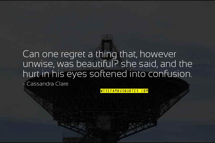 Regret And Hurt Quotes By Cassandra Clare: Can one regret a thing that, however unwise,