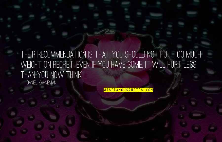 Regret And Hurt Quotes By Daniel Kahneman: Their recommendation is that you should not put