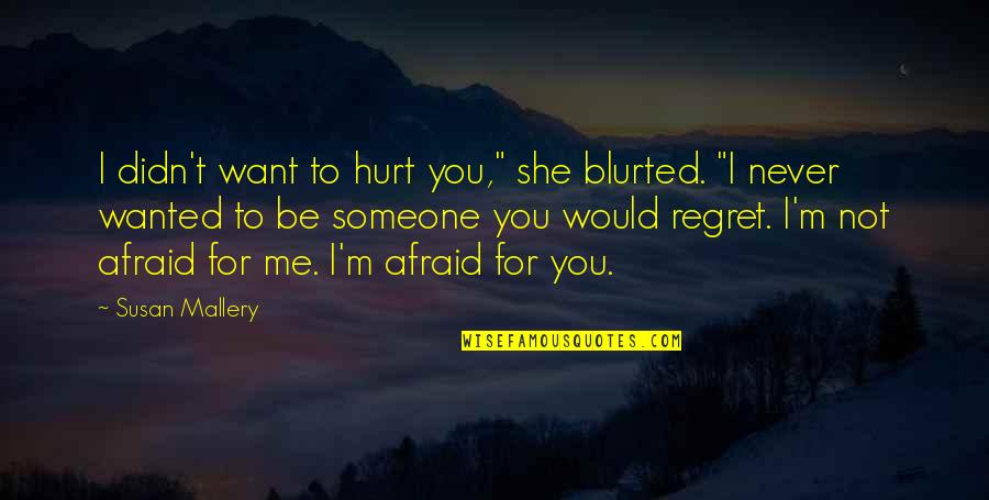 Regret And Hurt Quotes By Susan Mallery: I didn't want to hurt you," she blurted.