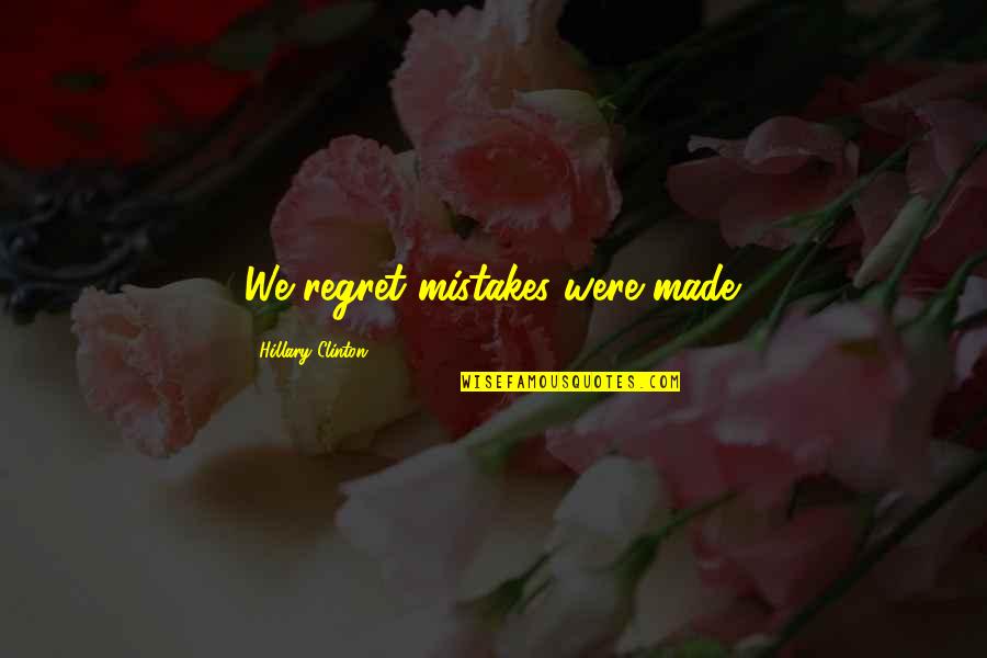 Regret And Mistake Quotes By Hillary Clinton: We regret mistakes were made.