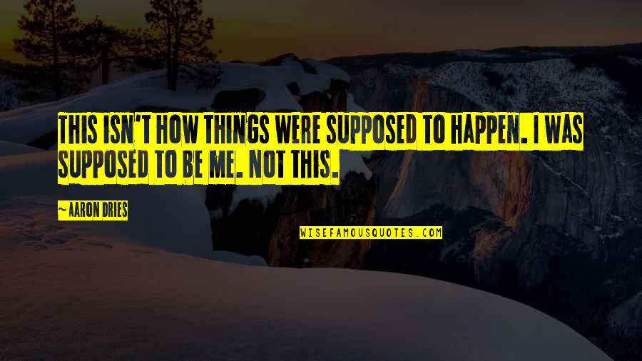 Regret And Pain Quotes By Aaron Dries: This isn't how things were supposed to happen.