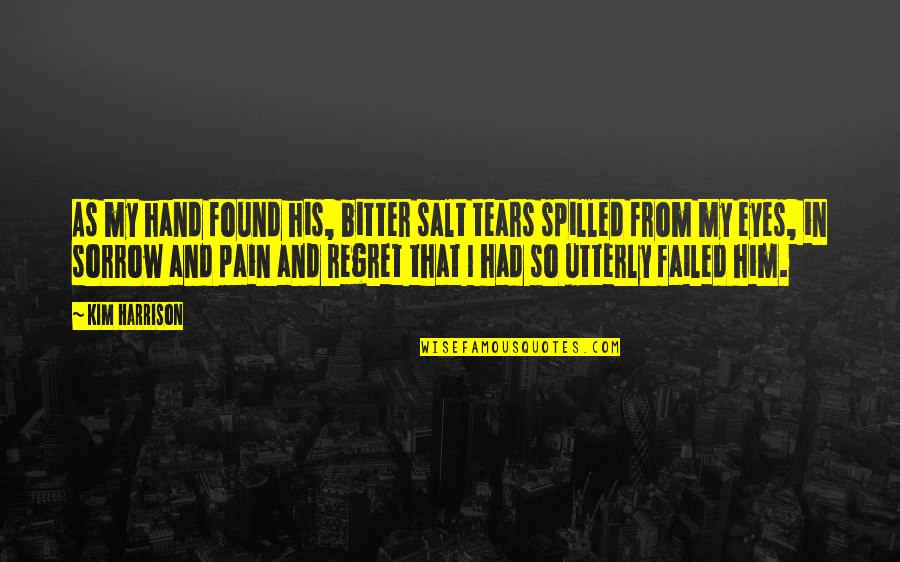Regret And Pain Quotes By Kim Harrison: As my hand found his, bitter salt tears