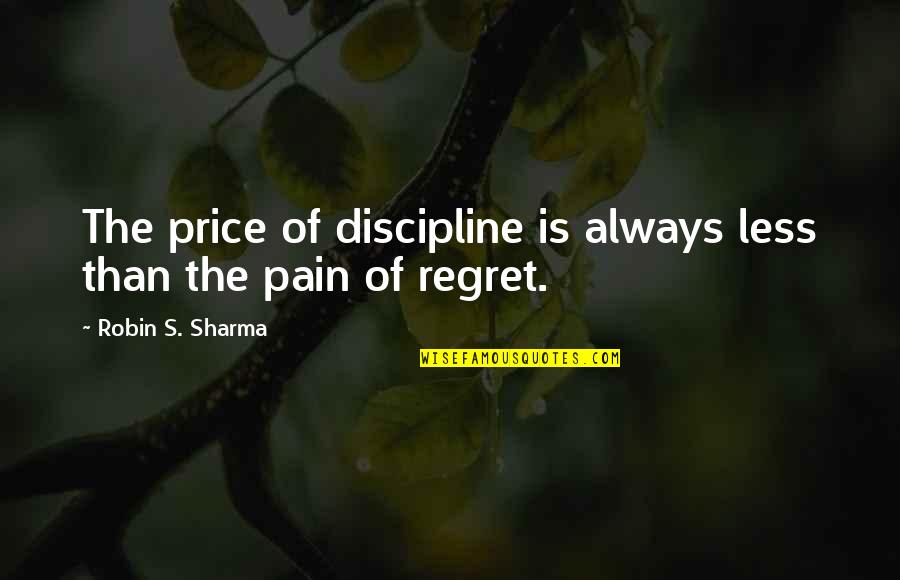 Regret And Pain Quotes By Robin S. Sharma: The price of discipline is always less than