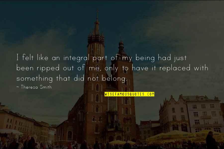 Regret And Pain Quotes By Theresa Smith: I felt like an integral part of my