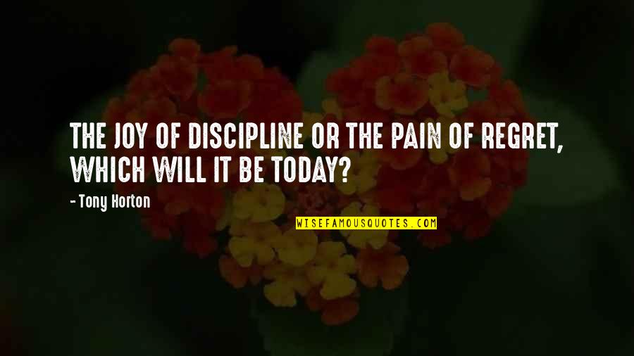 Regret And Pain Quotes By Tony Horton: THE JOY OF DISCIPLINE OR THE PAIN OF