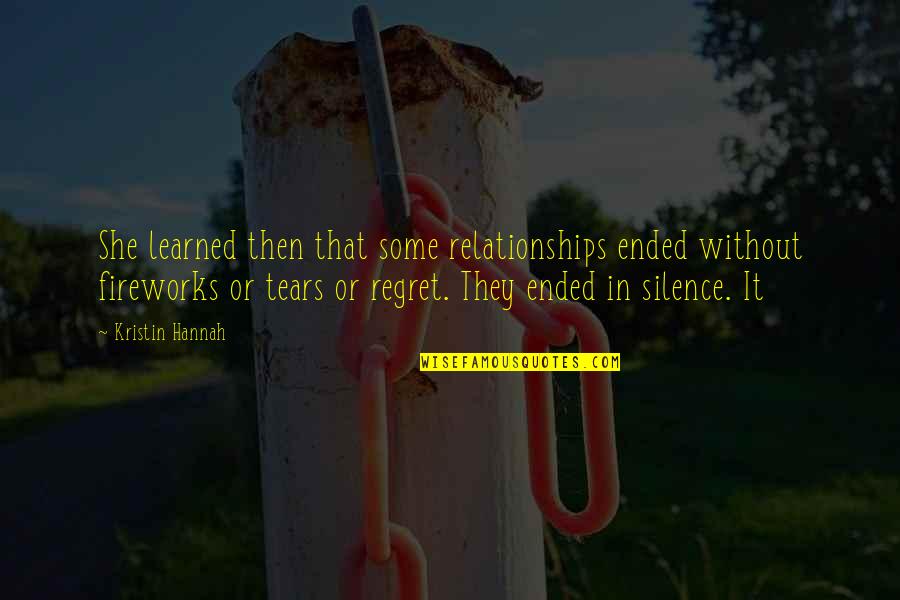 Regret And Relationships Quotes By Kristin Hannah: She learned then that some relationships ended without