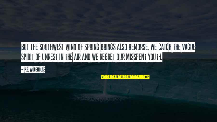 Regret And Remorse Quotes By P.G. Wodehouse: But the southwest wind of Spring brings also