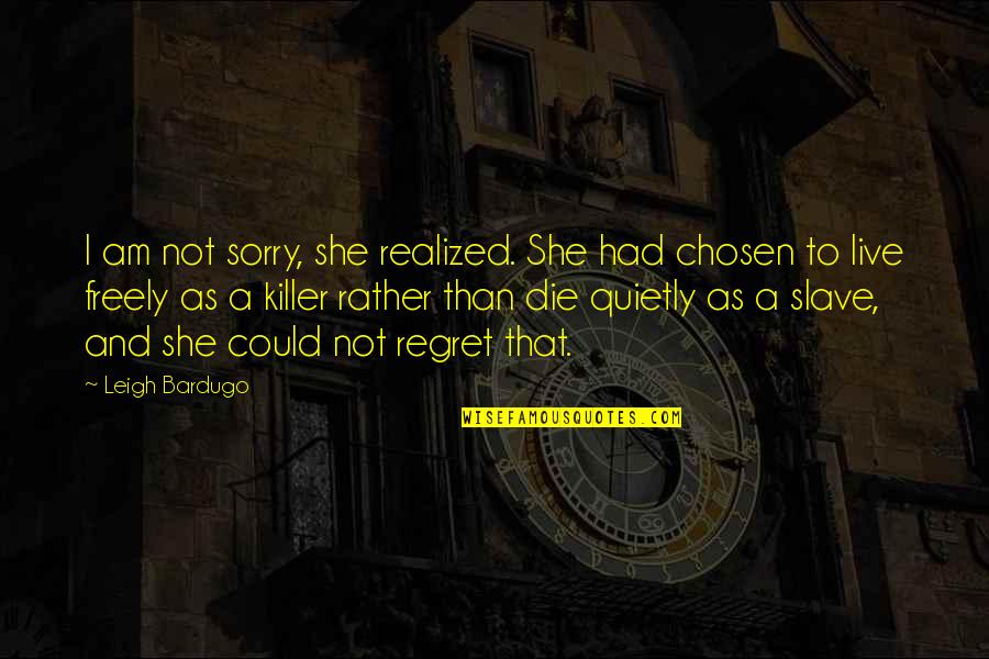 Regret And Sorry Quotes By Leigh Bardugo: I am not sorry, she realized. She had
